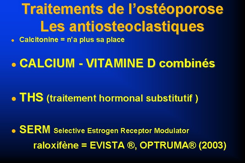 Traitements de l’ostéoporose Les antiosteoclastiques Calcitonine = n’a plus sa place CALCIUM - VITAMINE
