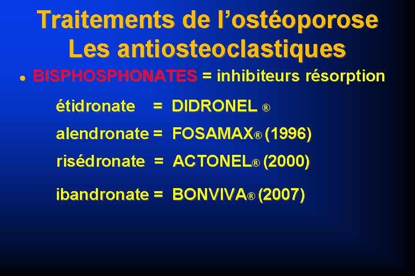 Traitements de l’ostéoporose Les antiosteoclastiques BISPHONATES = inhibiteurs résorption étidronate = DIDRONEL ® alendronate