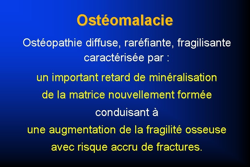 Ostéomalacie Ostéopathie diffuse, raréfiante, fragilisante caractérisée par : un important retard de minéralisation de