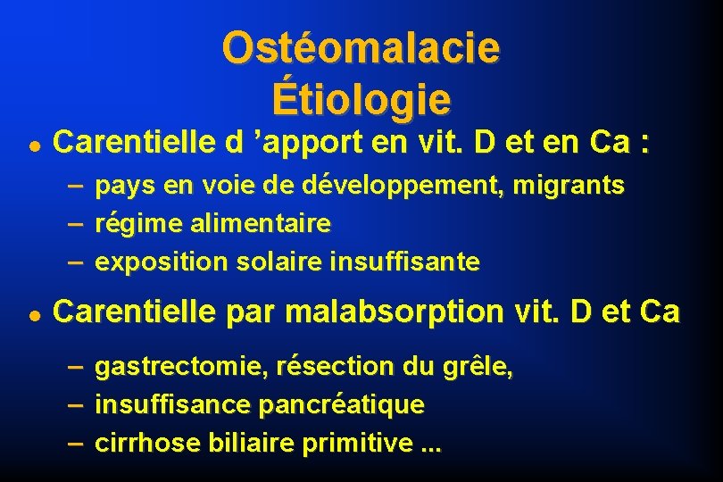 Ostéomalacie Étiologie Carentielle d ’apport en vit. D et en Ca : – –