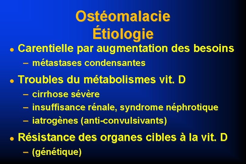 Ostéomalacie Étiologie Carentielle par augmentation des besoins – métastases condensantes Troubles du métabolismes vit.