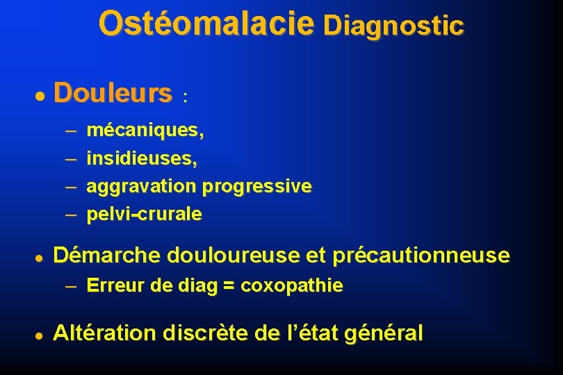 Ostéomalacie Diagnostic Douleurs : – – mécaniques, insidieuses, aggravation progressive pelvi-crurale Démarche douloureuse et