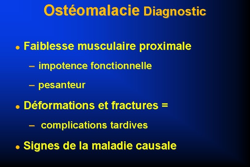 Ostéomalacie Diagnostic Faiblesse musculaire proximale – impotence fonctionnelle – pesanteur Déformations et fractures =