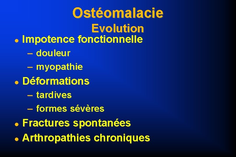 Ostéomalacie Evolution Impotence fonctionnelle – douleur – myopathie Déformations – tardives – formes sévères