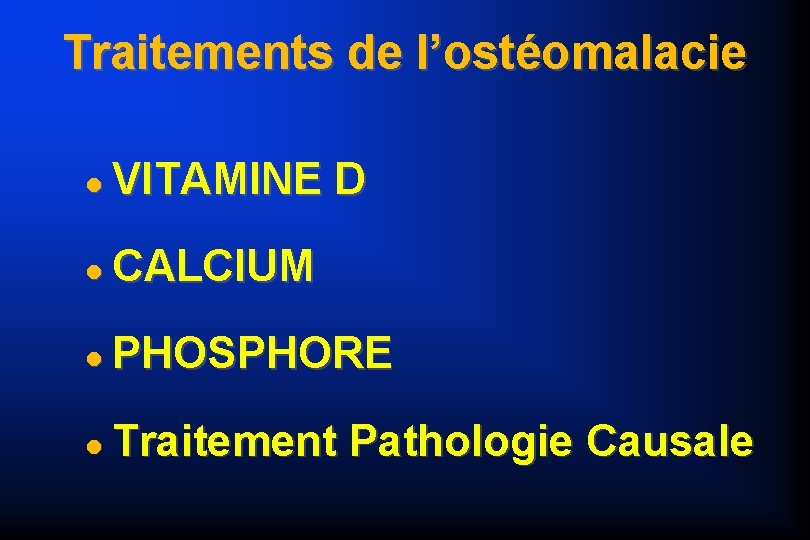 Traitements de l’ostéomalacie VITAMINE D CALCIUM PHOSPHORE Traitement Pathologie Causale 