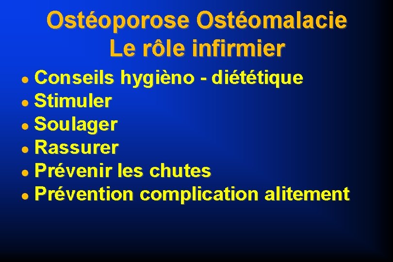 Ostéoporose Ostéomalacie Le rôle infirmier Conseils hygièno - diététique Stimuler Soulager Rassurer Prévenir les