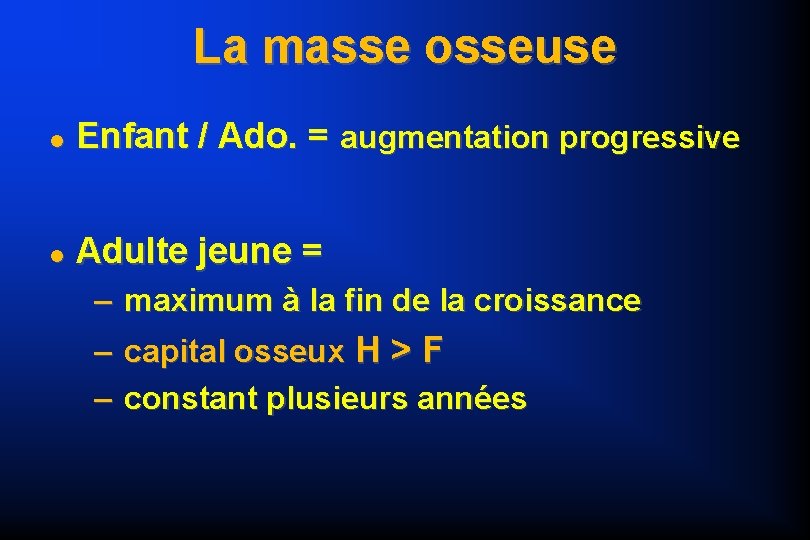 La masse osseuse Enfant / Ado. = augmentation progressive Adulte jeune = – maximum