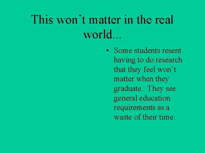 This won’t matter in the real world. . . • Some students resent having