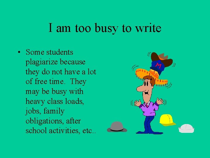 I am too busy to write • Some students plagiarize because they do not