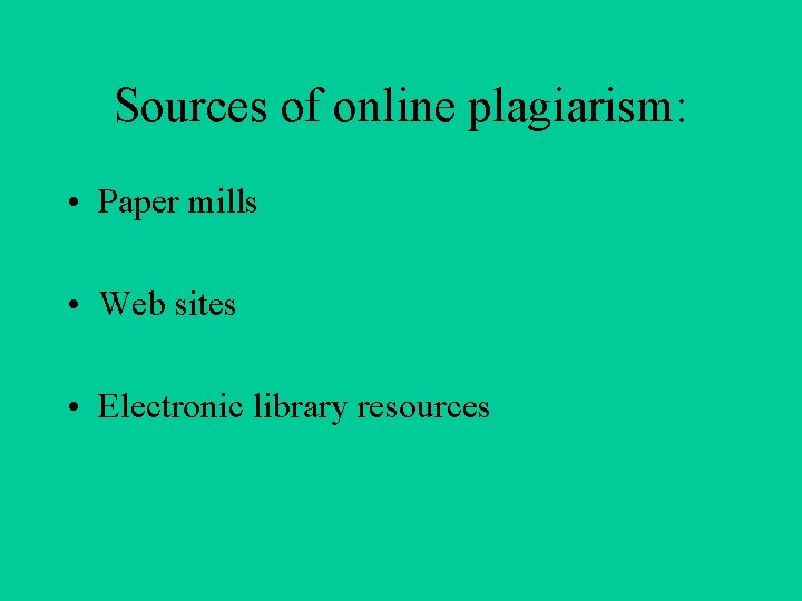 Sources of online plagiarism: • Paper mills • Web sites • Electronic library resources