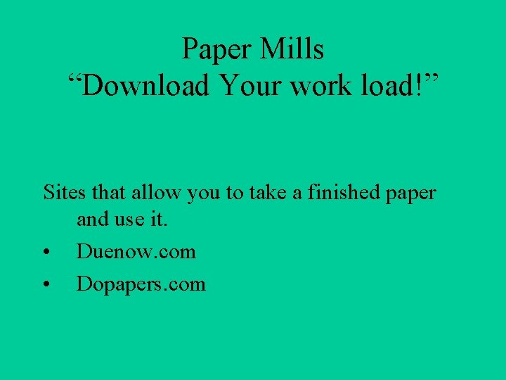 Paper Mills “Download Your work load!” Sites that allow you to take a finished