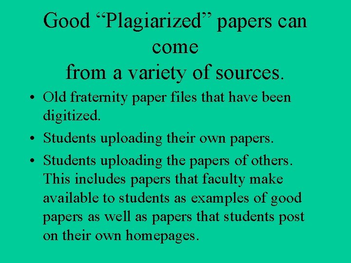 Good “Plagiarized” papers can come from a variety of sources. • Old fraternity paper