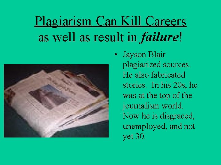 Plagiarism Can Kill Careers as well as result in failure! • Jayson Blair plagiarized