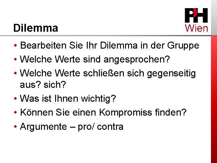 Dilemma • Bearbeiten Sie Ihr Dilemma in der Gruppe • Welche Werte sind angesprochen?