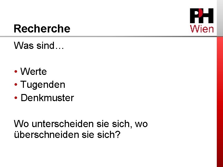 Recherche Was sind… • Werte • Tugenden • Denkmuster Wo unterscheiden sie sich, wo