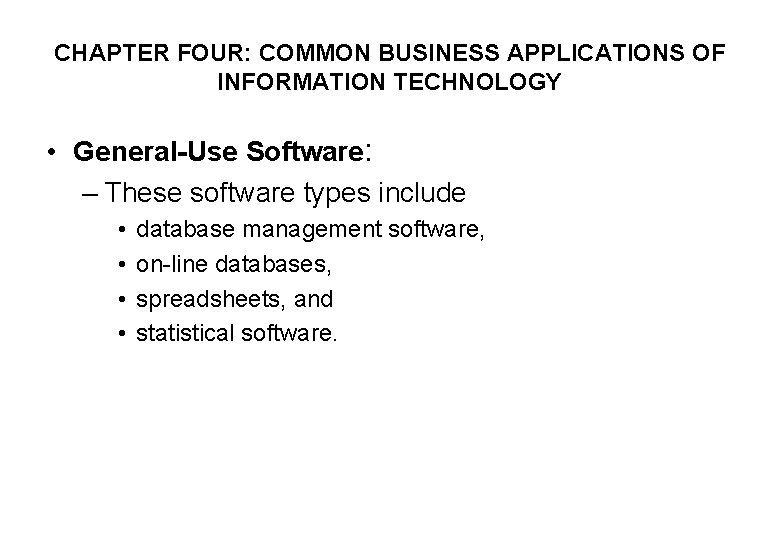 CHAPTER FOUR: COMMON BUSINESS APPLICATIONS OF INFORMATION TECHNOLOGY • General-Use Software: – These software