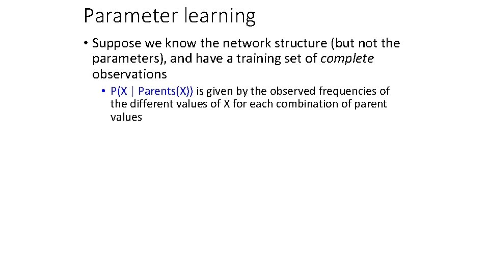 Parameter learning • Suppose we know the network structure (but not the parameters), and
