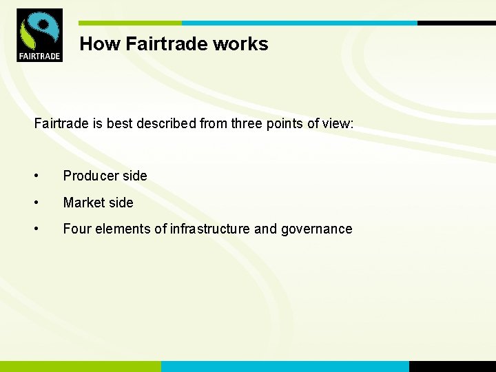 How Fairtrade FLO works. International Fairtrade is best described from three points of view:
