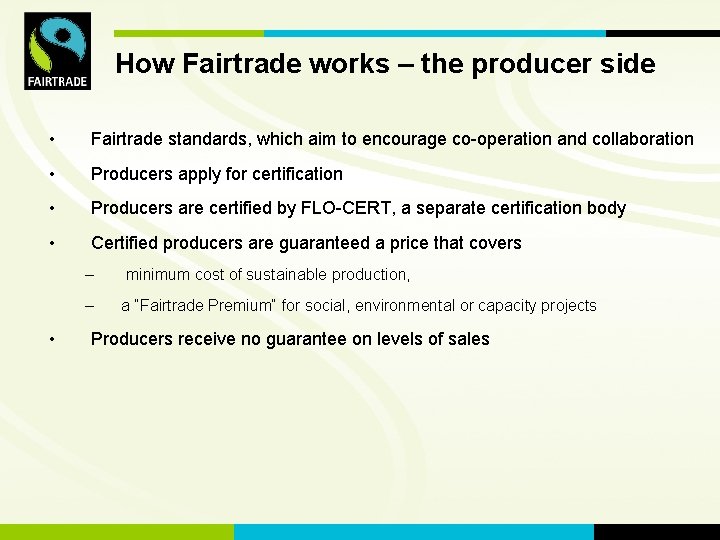 How Fairtrade FLO works. International – the producer side • Fairtrade standards, which aim