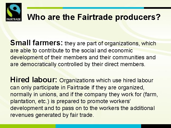FLO International Who are the Fairtrade producers? Small farmers: they are part of organizations,