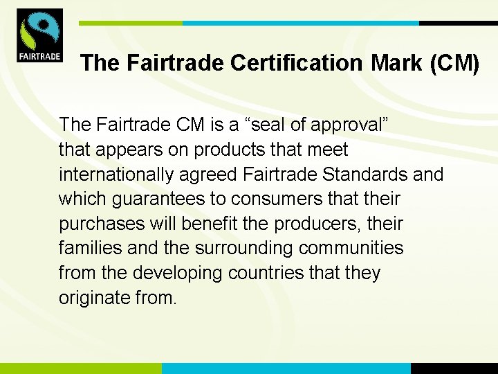 FLO International The Fairtrade Certification Mark (CM) The Fairtrade CM is a “seal of