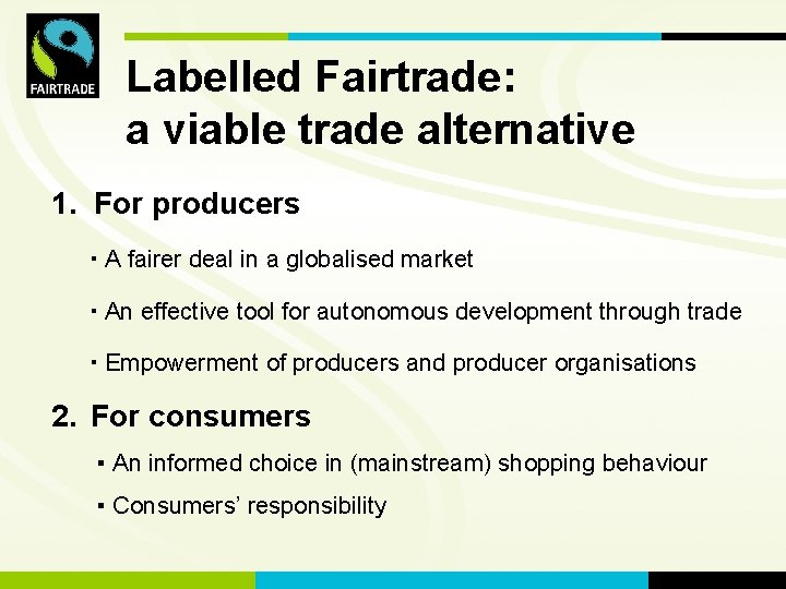 FLO International Labelled Fairtrade: a viable trade alternative 1. For producers ▪ A fairer