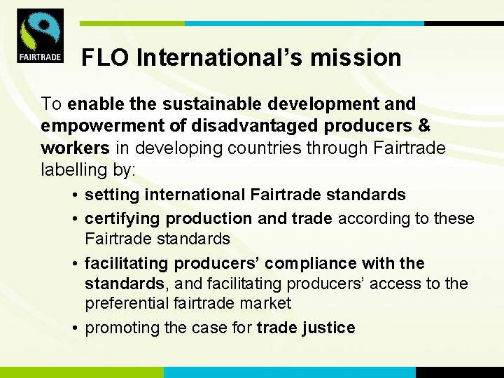 FLO International’s mission To enable the sustainable development and empowerment of disadvantaged producers &