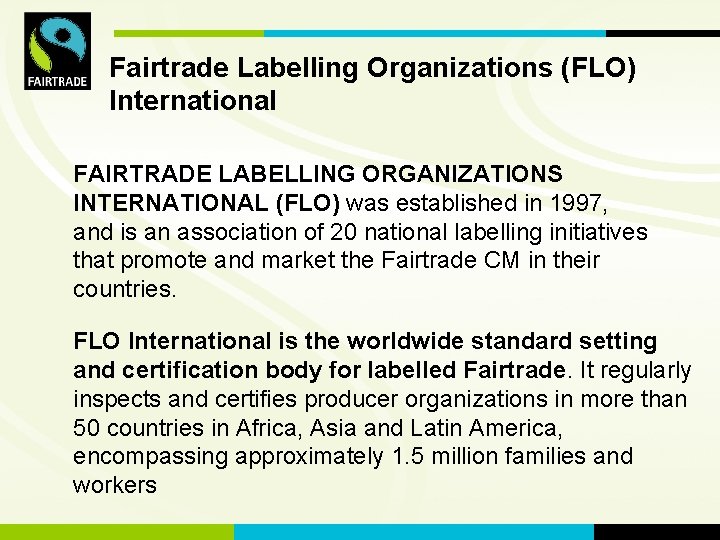 FLOOrganizations International Fairtrade Labelling (FLO) International FAIRTRADE LABELLING ORGANIZATIONS INTERNATIONAL (FLO) was established in