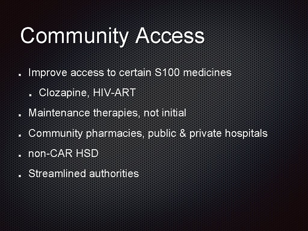 Community Access Improve access to certain S 100 medicines Clozapine, HIV-ART Maintenance therapies, not