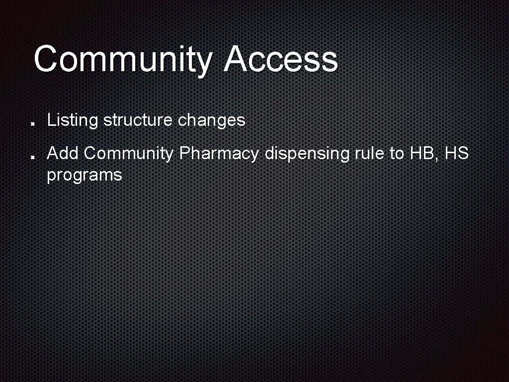 Community Access Listing structure changes Add Community Pharmacy dispensing rule to HB, HS programs