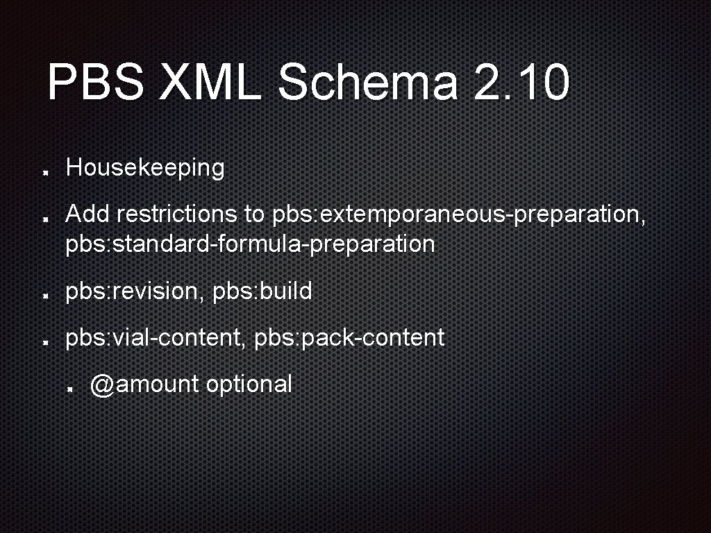 PBS XML Schema 2. 10 Housekeeping Add restrictions to pbs: extemporaneous-preparation, pbs: standard-formula-preparation pbs: