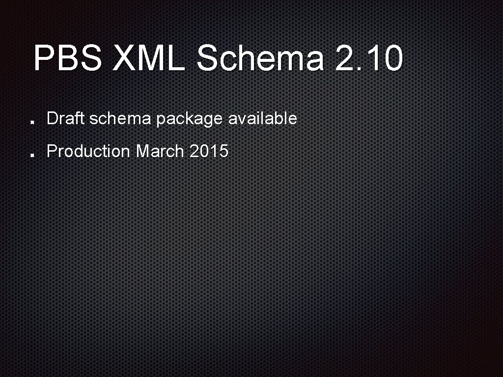 PBS XML Schema 2. 10 Draft schema package available Production March 2015 