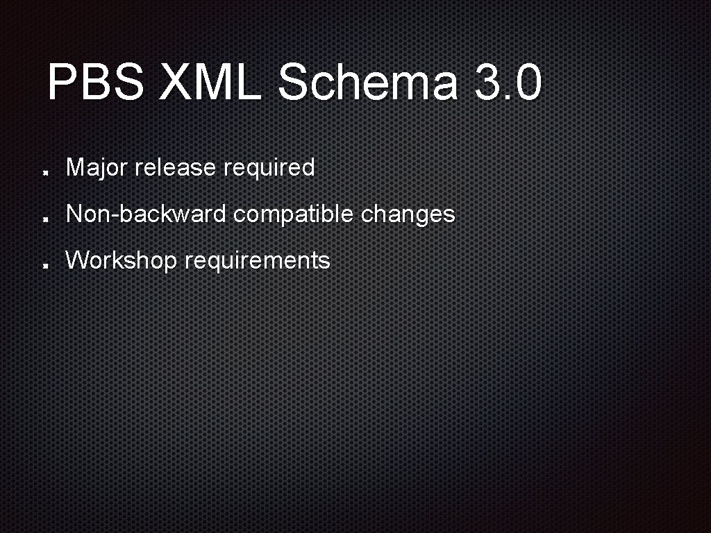 PBS XML Schema 3. 0 Major release required Non-backward compatible changes Workshop requirements 