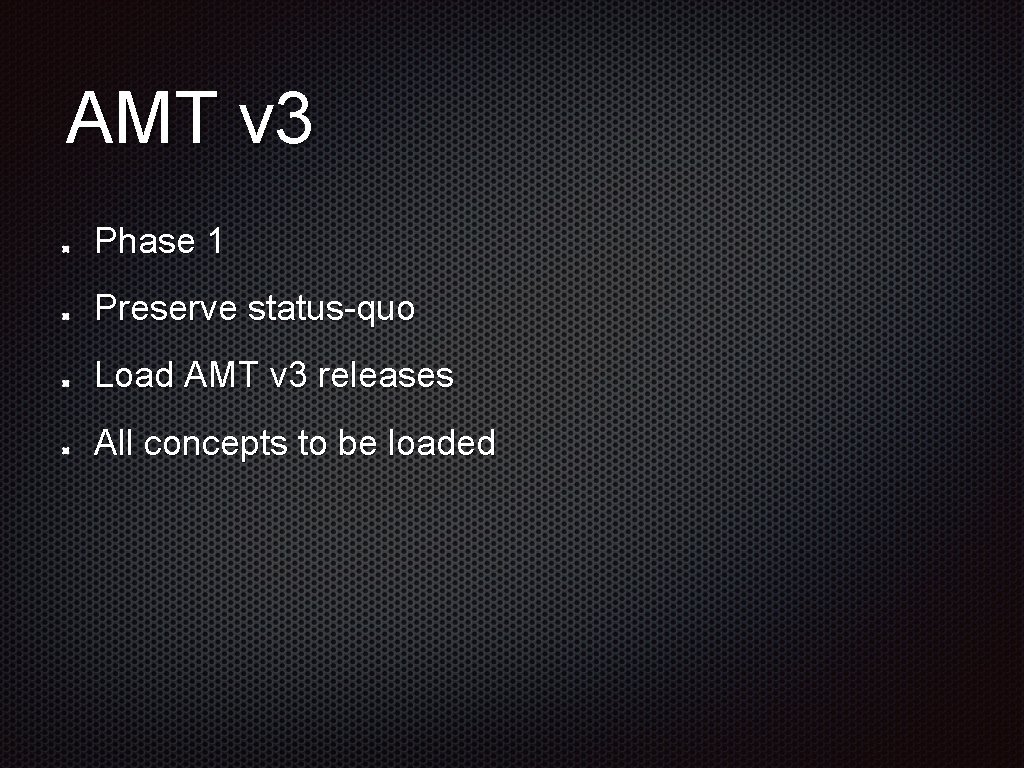 AMT v 3 Phase 1 Preserve status-quo Load AMT v 3 releases All concepts