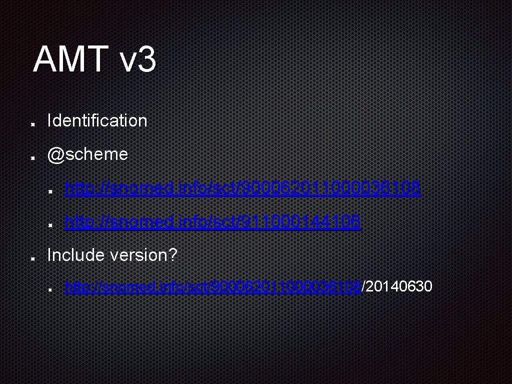AMT v 3 Identification @scheme http: //snomed. info/sct/900062011000036108 http: //snomed. info/sct/911000144106 Include version? http: