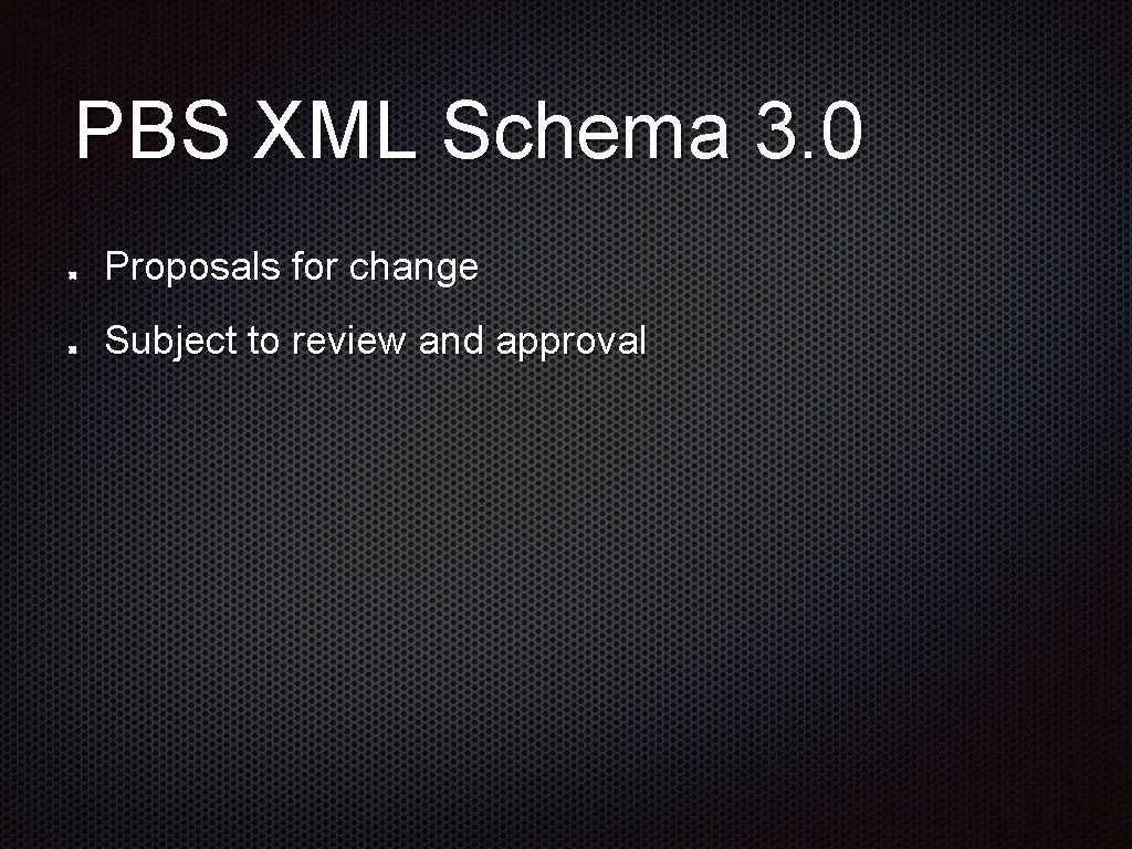 PBS XML Schema 3. 0 Proposals for change Subject to review and approval 