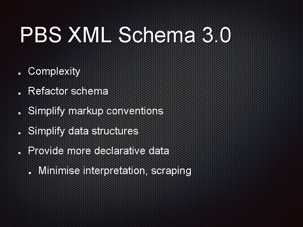 PBS XML Schema 3. 0 Complexity Refactor schema Simplify markup conventions Simplify data structures