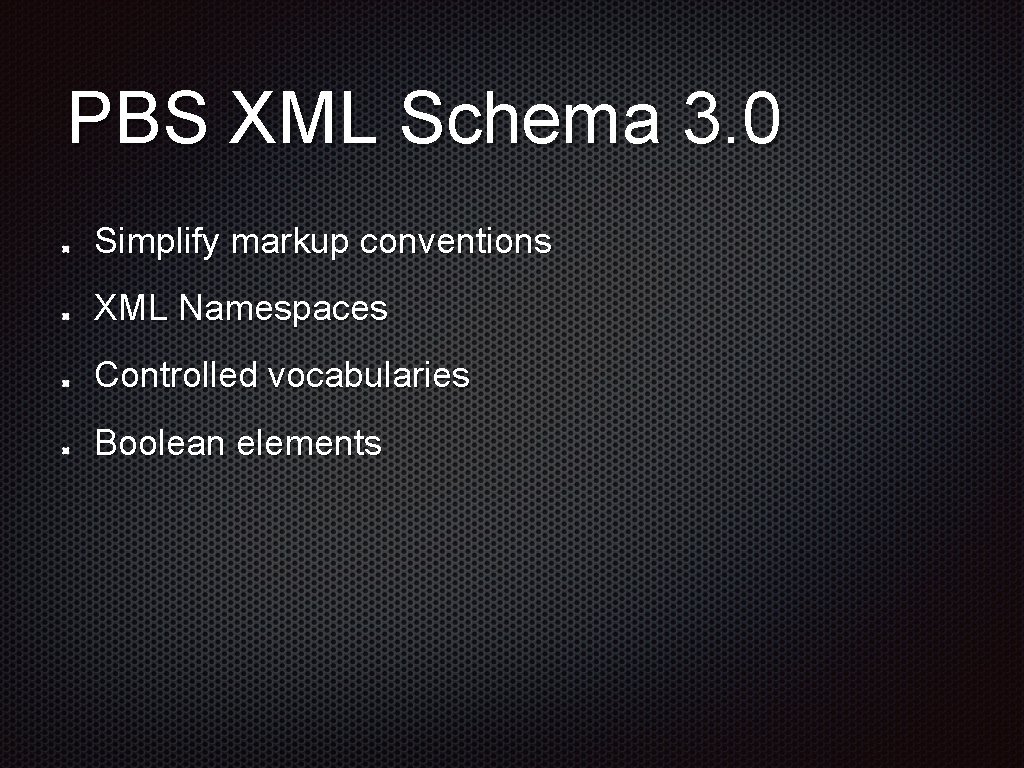 PBS XML Schema 3. 0 Simplify markup conventions XML Namespaces Controlled vocabularies Boolean elements