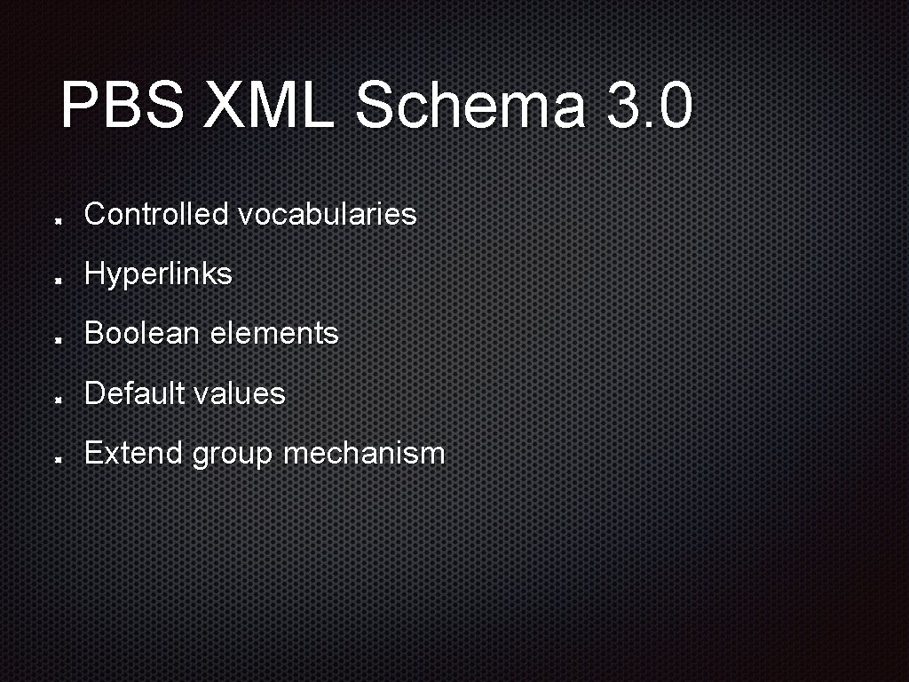 PBS XML Schema 3. 0 Controlled vocabularies Hyperlinks Boolean elements Default values Extend group