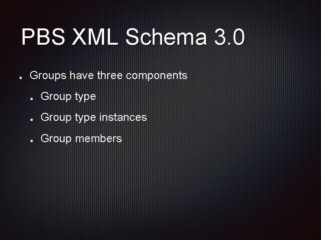 PBS XML Schema 3. 0 Groups have three components Group type instances Group members