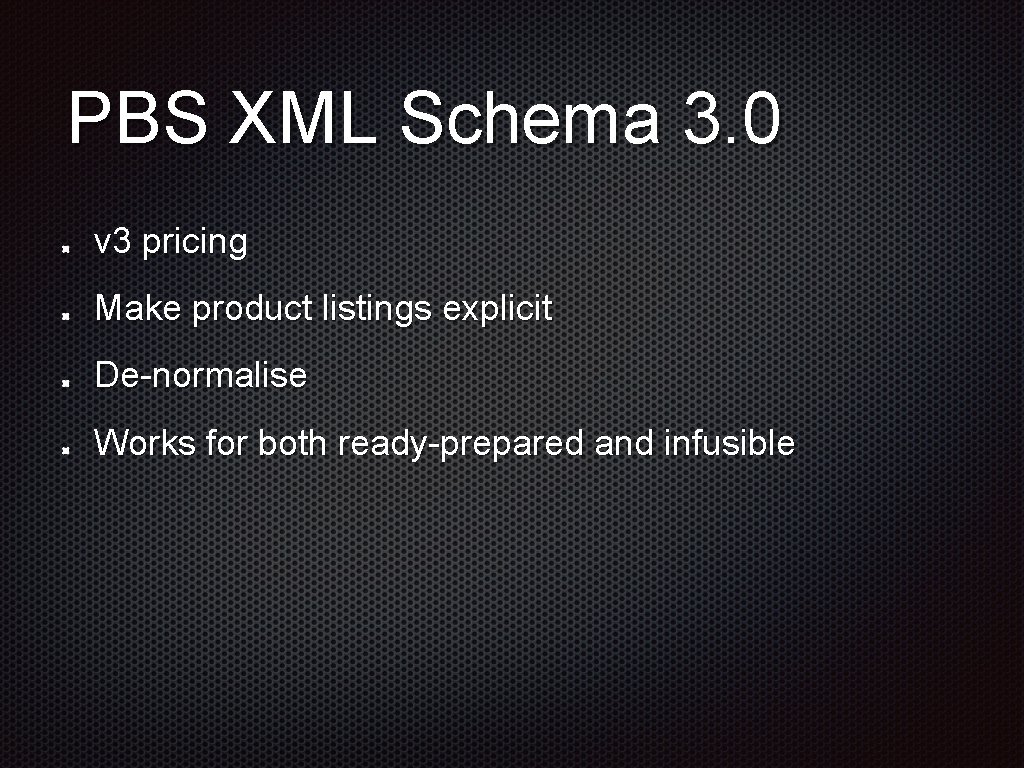 PBS XML Schema 3. 0 v 3 pricing Make product listings explicit De-normalise Works