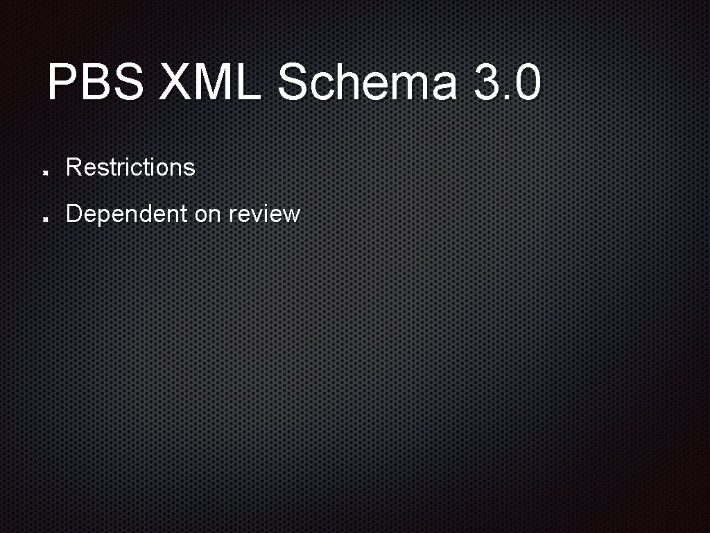 PBS XML Schema 3. 0 Restrictions Dependent on review 