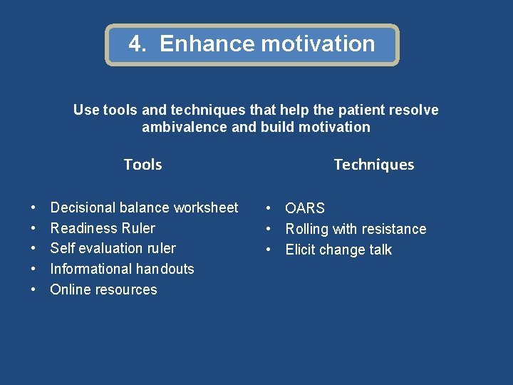 4. Enhance motivation Use tools and techniques that help the patient resolve ambivalence and