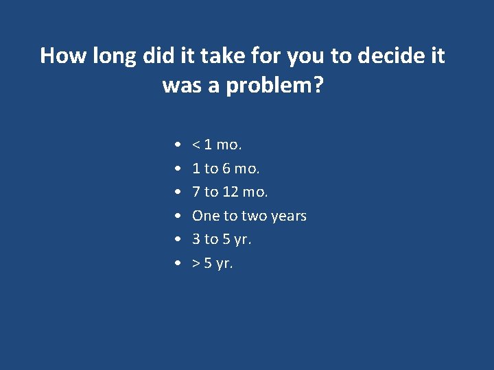 How long did it take for you to decide it was a problem? •