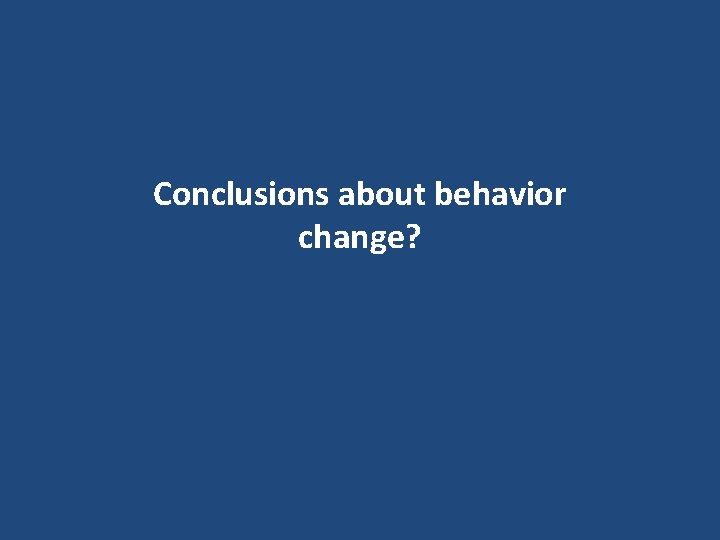 Conclusions about behavior change? 