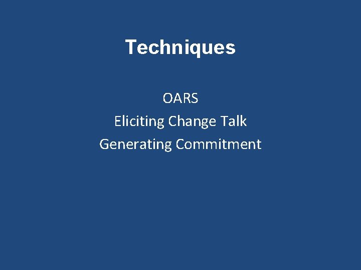 Techniques OARS Eliciting Change Talk Generating Commitment 