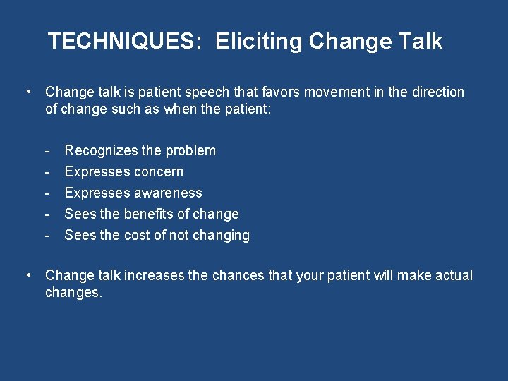 TECHNIQUES: Eliciting Change Talk • Change talk is patient speech that favors movement in