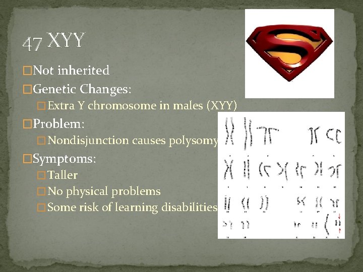 47 XYY �Not inherited �Genetic Changes: �Extra Y chromosome in males (XYY) �Problem: �Nondisjunction