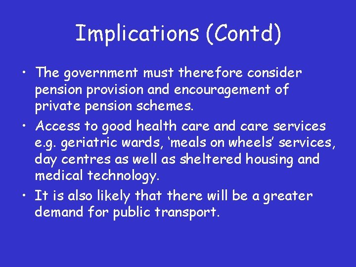 Implications (Contd) • The government must therefore consider pension provision and encouragement of private
