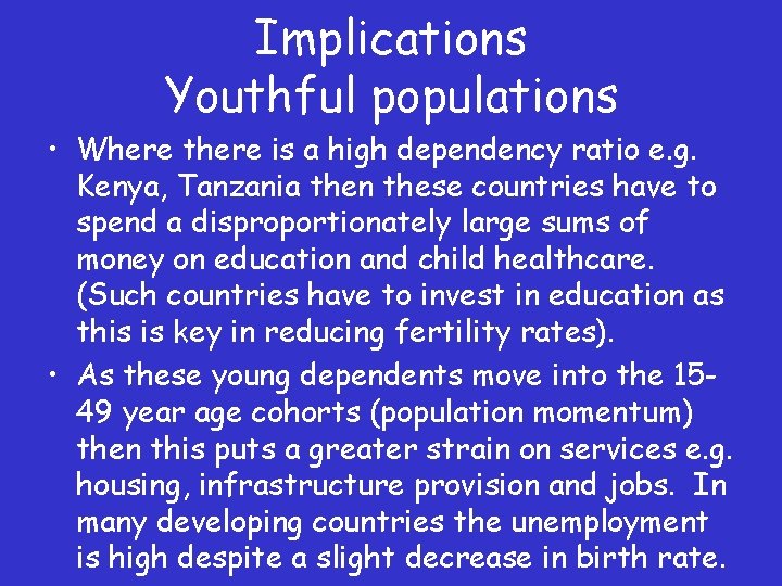 Implications Youthful populations • Where there is a high dependency ratio e. g. Kenya,